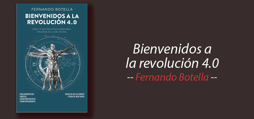 Libro: Bienvenidos a la revolución 4.0, Fernando Botella, resumen