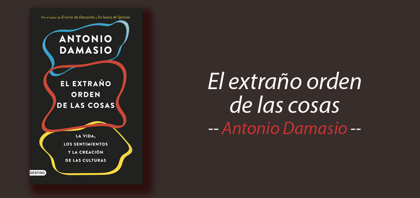 Libro: El extraño orden de las cosas, Antonio Damasio, resumen