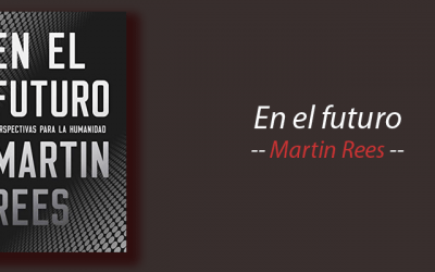 Libro: En el futuro, perspectivas para la humanidad, Martin Rees, resumen