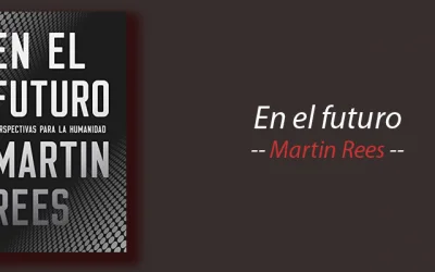 Libro: En el futuro, perspectivas para la humanidad, Martin Rees, resumen
