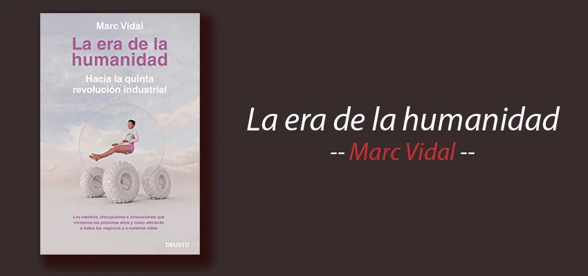 Libro: La Era de la humanidad, Marc Vidal, resumen