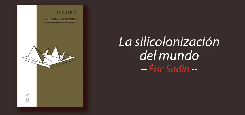 Libro: La silicolonización del mundo, Éric Sadin, resumen