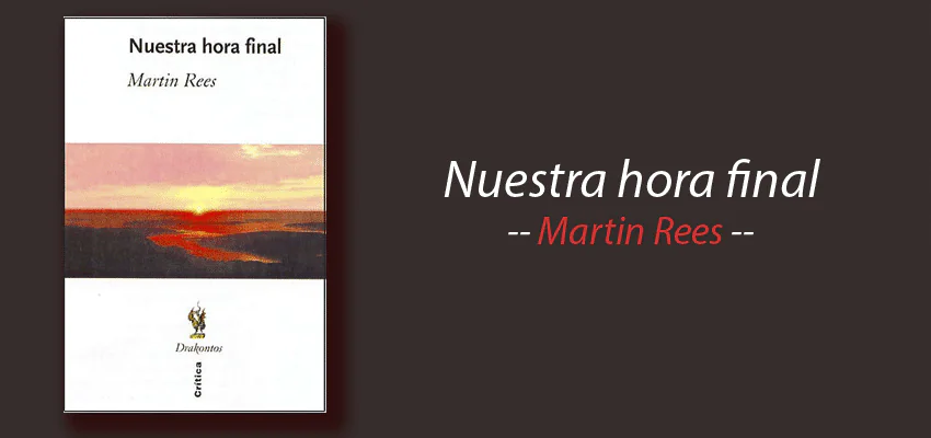 Libro: Nuestra hora final, Martin Rees, resumen