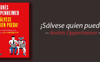 Libro: ¡Sálvese quien pueda! El futuro del trabajo en la era de la automatización, Andrés Oppenheimer, resumen
