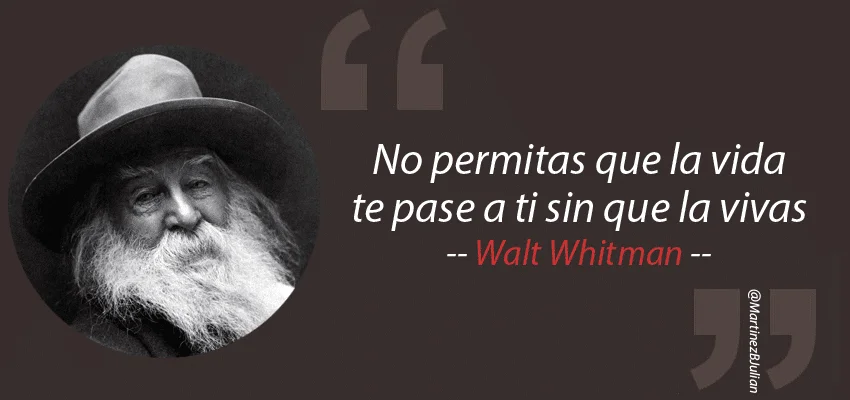 Walt Whitman «No permitas que la vida te pase a ti sin que la vivas»