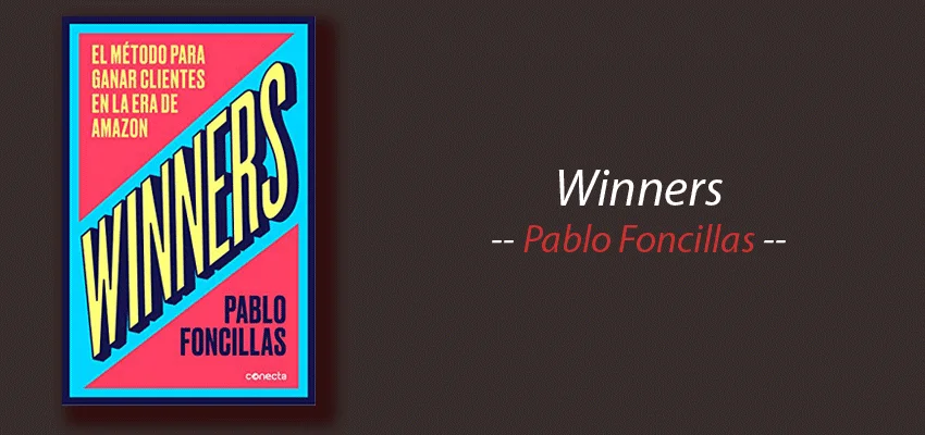 Libro: Winners, El método para ganar clientes en la era de Amazon, Pablo Foncillas, resumen